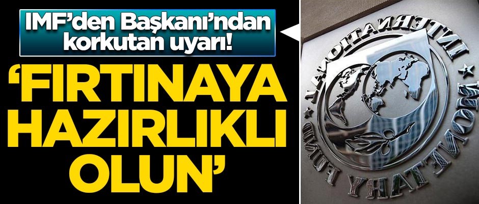 IMF'den korkutan uyarı! 'Fırtınaya hazırlıklı olun'