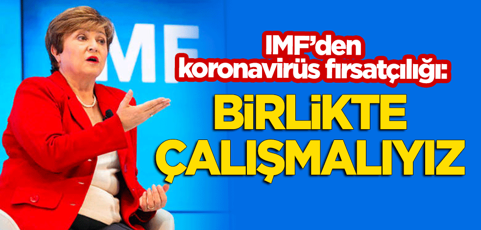 IMF'den koronavirüs fırsatçılığı: Salgını kontrol altına almak için birlikte çalışmalıyız