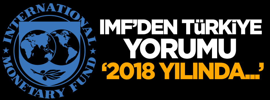 IMF'den Türkiye yorumu! 2018 yılında...