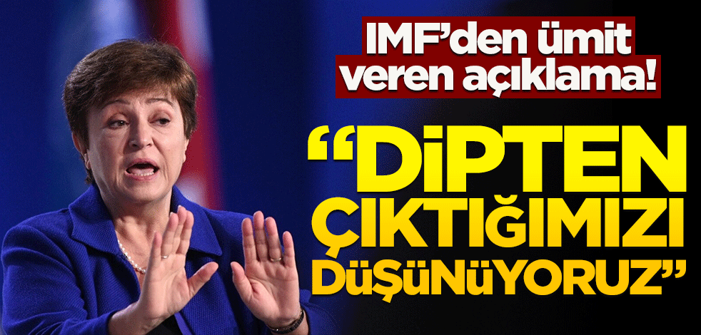 IMF'den ümit veren açıklama! "Dipten çıktığımızı düşünüyoruz"
