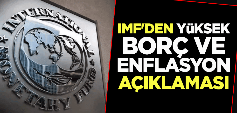 IMF'den yüksek borç ve enflasyon açıklaması