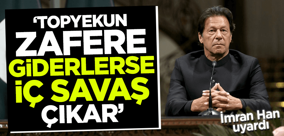 İmran Han uyardı: Topyekun zafere giderlerse iç savaş çıkar