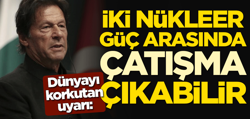 İmran Han'dan dünyayı korkutan uyarı: İki nükleer güç arasında çatışma çıkabilir