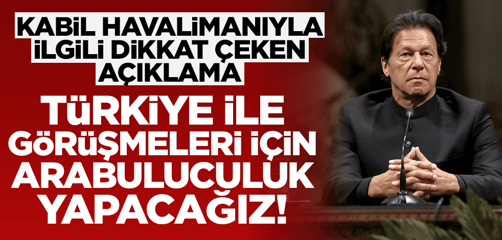 İmran Han'dan Kabil Havalimanı açıklaması: Türkiye ile görüşmeleri için arabuluculuk yapacağız