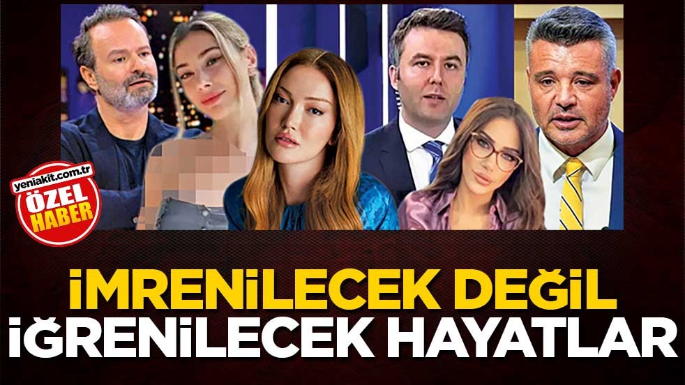 İmrenilecek değil iğrenilecek hayatlar