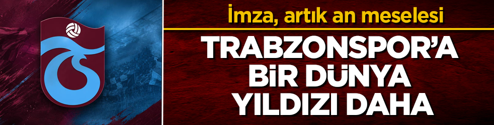 İmza, artık an meselesi! Trabzonspor’a bir dünya yıldızı daha