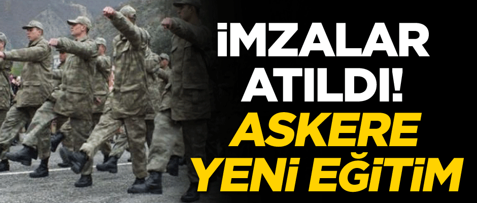 İmzalar atıldı! Askere yeni eğitim