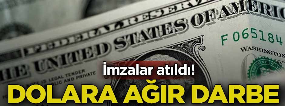 İmzalar atıldı! Dolara ağır darbe