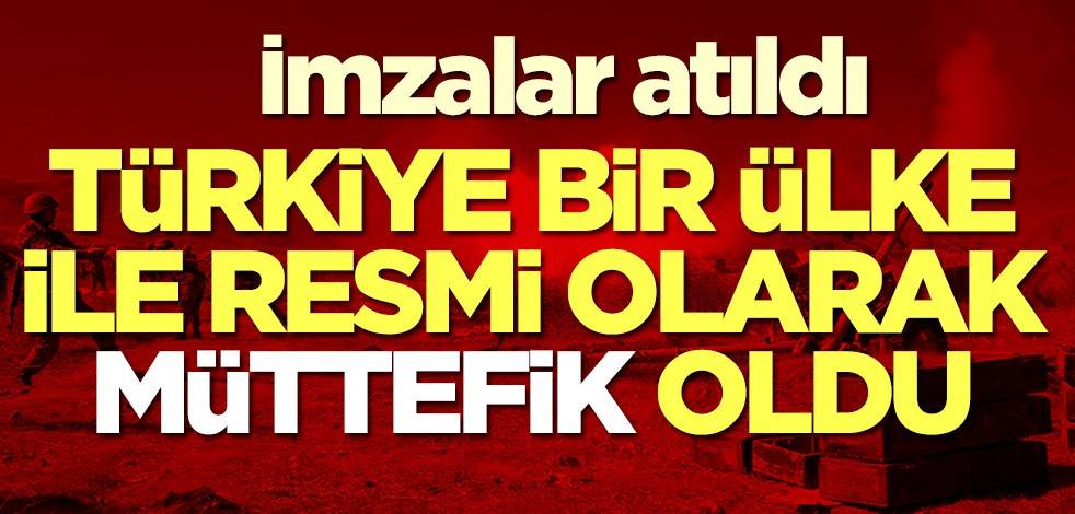 İmzalar atıldı! Türkiye bir ülke ile resmen müttefik oldu