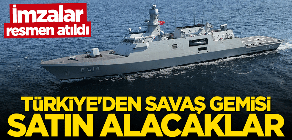 İmzalar atıldı... Türkiye'den savaş gemisi satın alacaklar