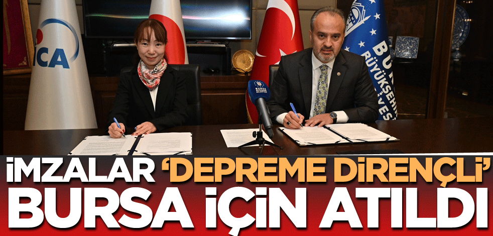 İmzalar ‘depreme dirençli’ Bursa için atıldı