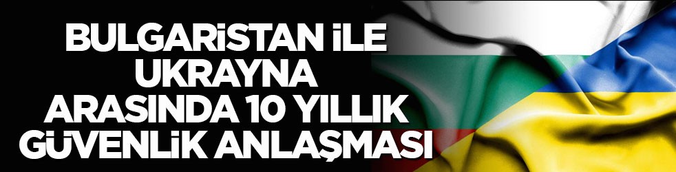 İmzalar Kiev’de atıldı! Bulgaristan ile Ukrayna arasında 10 yıllık güvenlik anlaşması