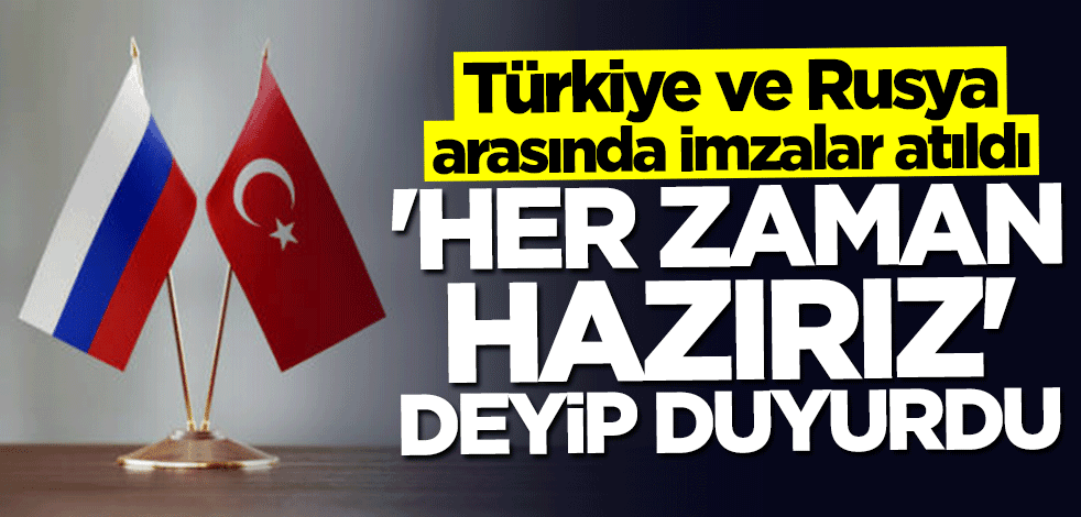 İmzalar resmen atıldı: Türkiye ile iş birliğine hazırız