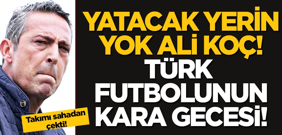 İnadıyla koca takımı ne hale getirdi! Yatacak yerin yok Ali Koç! Takımı sahadan çekti...
