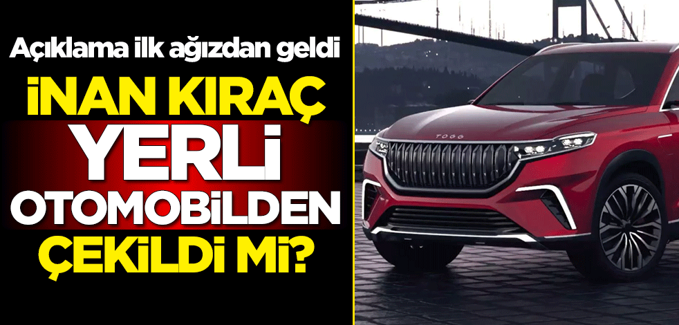 İnan Kıraç yerli otomobilden çekildi mi? Açıklama ilk ağızdan geldi