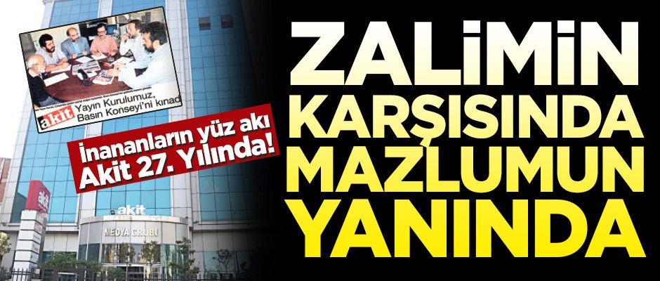 İnananların yüz akı Akit 27. Yılında! Zalimin karşısında mazlumun yanında