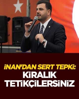 İnan'dan sert tepki: Kiralık tetikçilersiniz