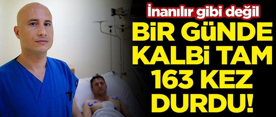 İnanılır gibi değil! Kalbi 1 günde tam 163 kez durdu