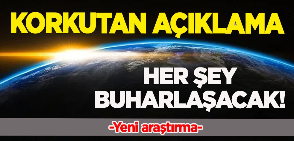 İnanılmaz araştırma: Her şey buharlaşacak, dünya için sorun olacak! Dünyayı bekleyen tehlikeyi duyurdular! Olay yorum