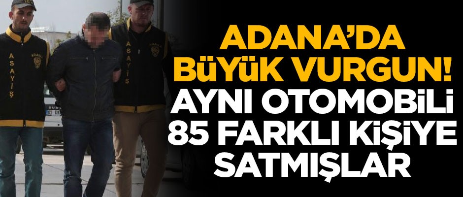 İnanılmaz olay! Aynı otomobili 85 kişiye satıp, 550 bin liralık vurgun yapmışlar