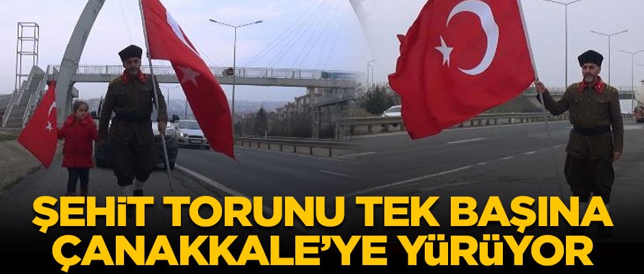 İnanılmaz vefa örneği! Şehit torunu, tek başına Çanakkale'ye yürüyor