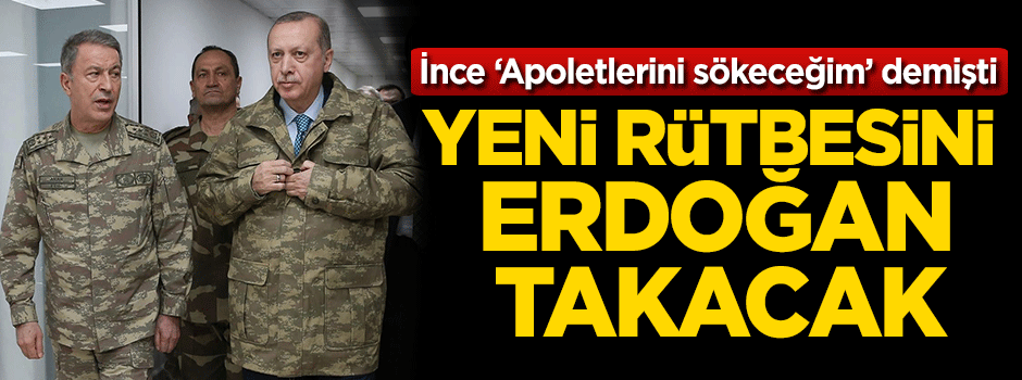 İnce 'Apoletlerini sökeceğim' demişti! Yeni rütbesini Erdoğan takacak
