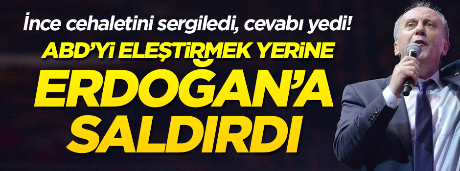 İnce cehaletini sergiledi, cevabı yedi! ABD'yi eleştirmek yerine Erdoğan'a saldırdı