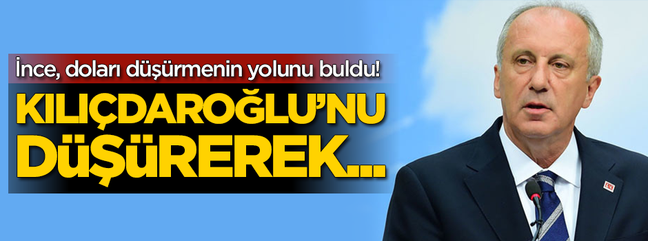 İnce, doları düşürmenin yolunu buldu! Kılıçdaroğlu'nu düşürerek...