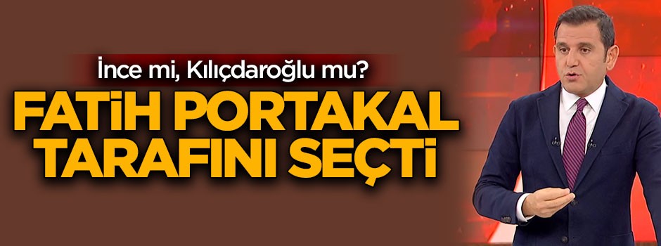 İnce mi Kılıçdaroğlu mu? Fatih Portakal tarafını seçti