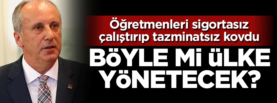 İnce öğretmenleri tazminatsız kovdu