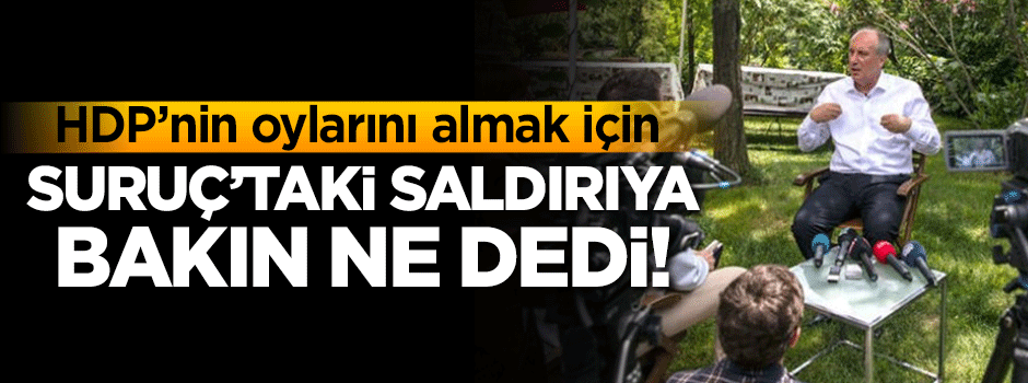İnce Suruç'taki saldırı için bakın ne dedi