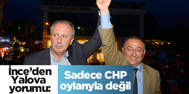 İnce: Yalova'yı sadece CHP'lilerin oylarıyla almadık