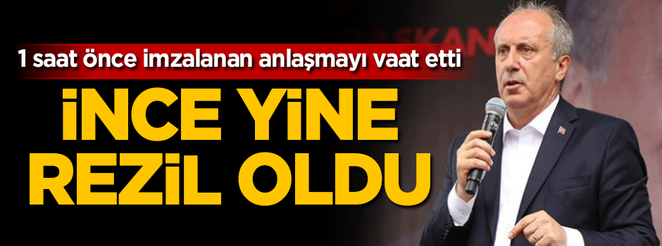 İnce yine rezil oldu! 1 saat önce imzalanan anlaşmayı vaat etti
