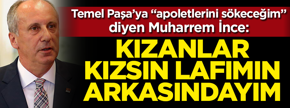 İnce'den apolet açıklaması: Lafımın arkasındayım