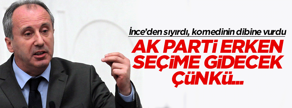 İnce'den sıyırdı: AK Parti erken seçime gidecek, çünkü...
