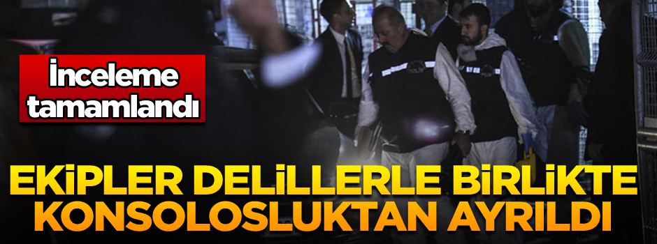İnceleme tamamlandı, ekipler delillerle birlikte konsolosluktan ayrıldı
