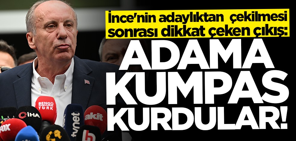 İnce'nin adaylıktan çekilmesi sonrası dikkat çeken açıklama: Adama kumpas kurdular