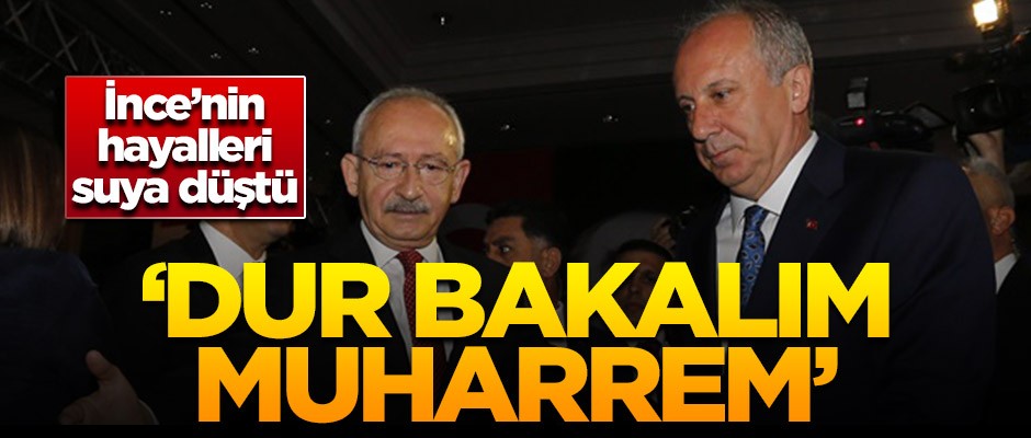 İnce’nin hayalleri suya düştü! 'Dur bakalım Muharrem'