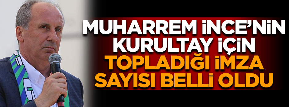 İnce'nin kurultay için topladığı imza sayısı belli oldu