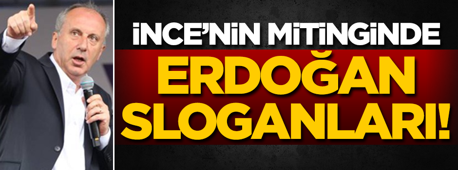 İnce'nin mitinginde Erdoğan sloganları atıldı