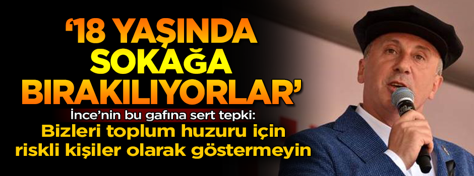 İnce'nin skandal kimsesiz çocuklar açıklamasına çok sert tepki!