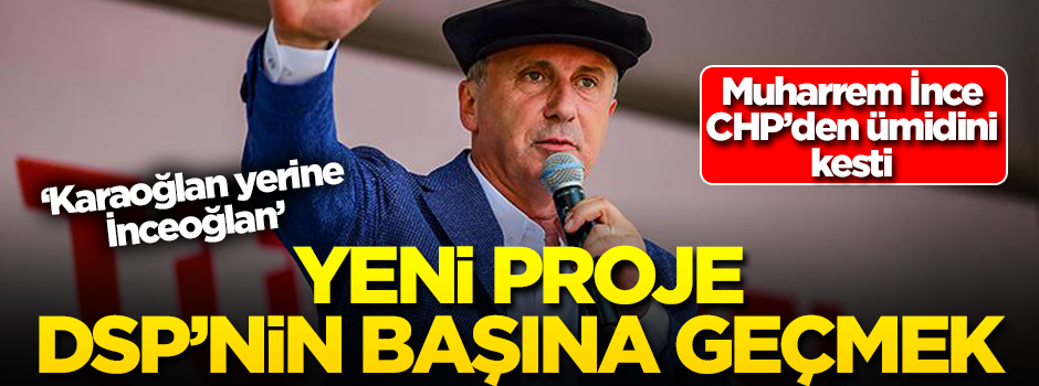 İnce’nin yeni projesi DSP’nin başına geçmek