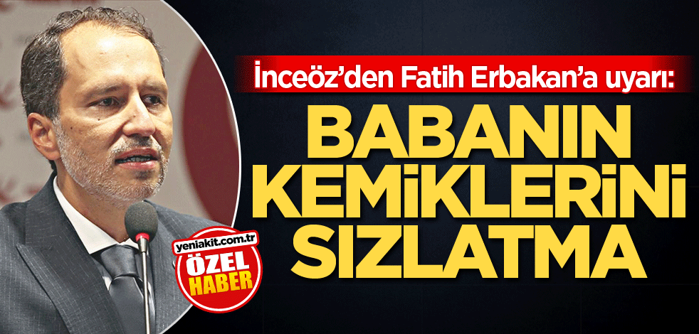 İnceöz’den Fatih Erbakan’a uyarı: Babanın kemiklerini sızlatma