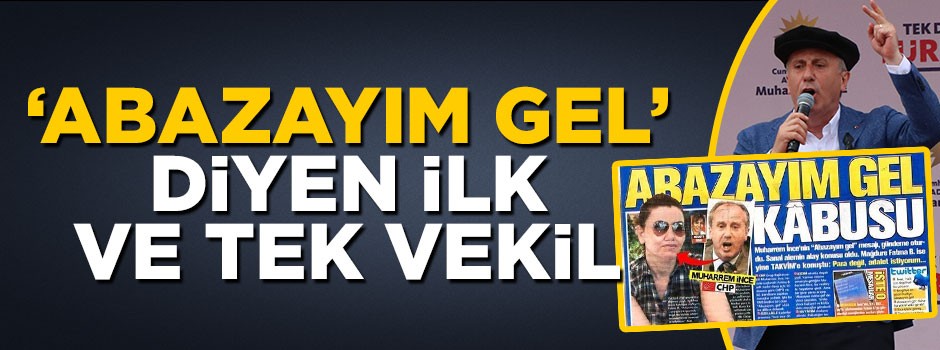 Muharrem İnce 'Abazayım gel'! diyen ilk ve tek vekil