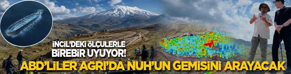 İncil’deki ölçülerle birebir uyuyor: ABD’liler özel aletlerle Ağrı Dağı’nda Nuh’un Gemisini arayacak!