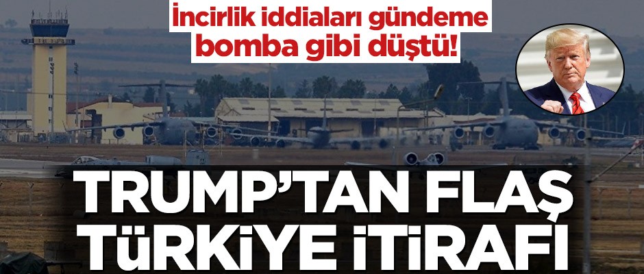 İncirlik iddiaları gündeme bomba gibi düştü! Trump'tan flaş Türkiye itirafı