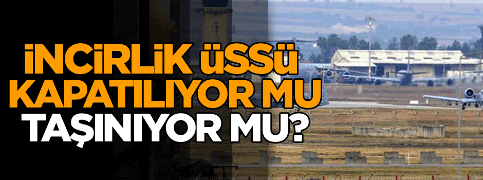 Adana İncirlik Üssü kapatılıyor mu?