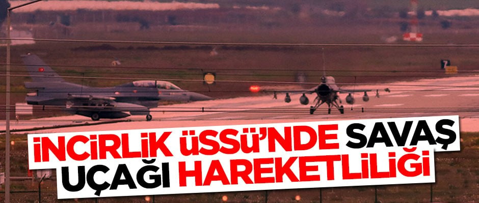 İncirlik Üssü'nde savaş uçağı hareketliliği