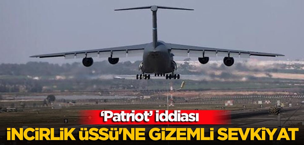 İncirlik Üssü'ne gizemli sevkiyat