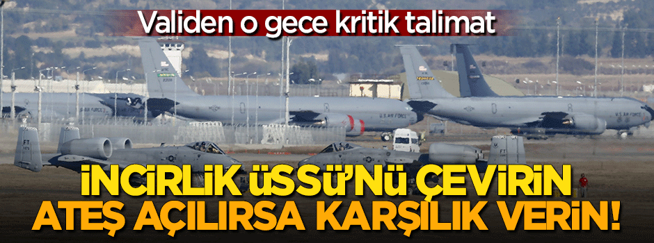 "İncirlik Üssü'nü çevirin ateş açılırsa karşılık verin"